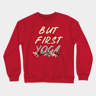 BUT FIRST YOGA || GIFTS FOR YOGA LOVER Crewneck Sweatshirt